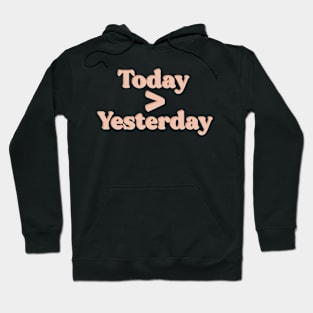 Today is greater than Yesterday Hoodie